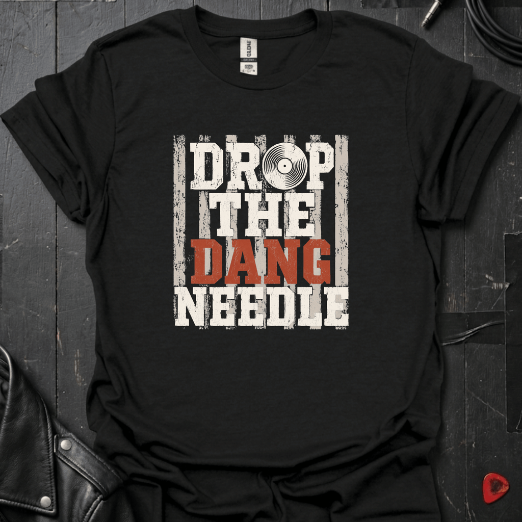 Drop The Dang Needle T-Shirt