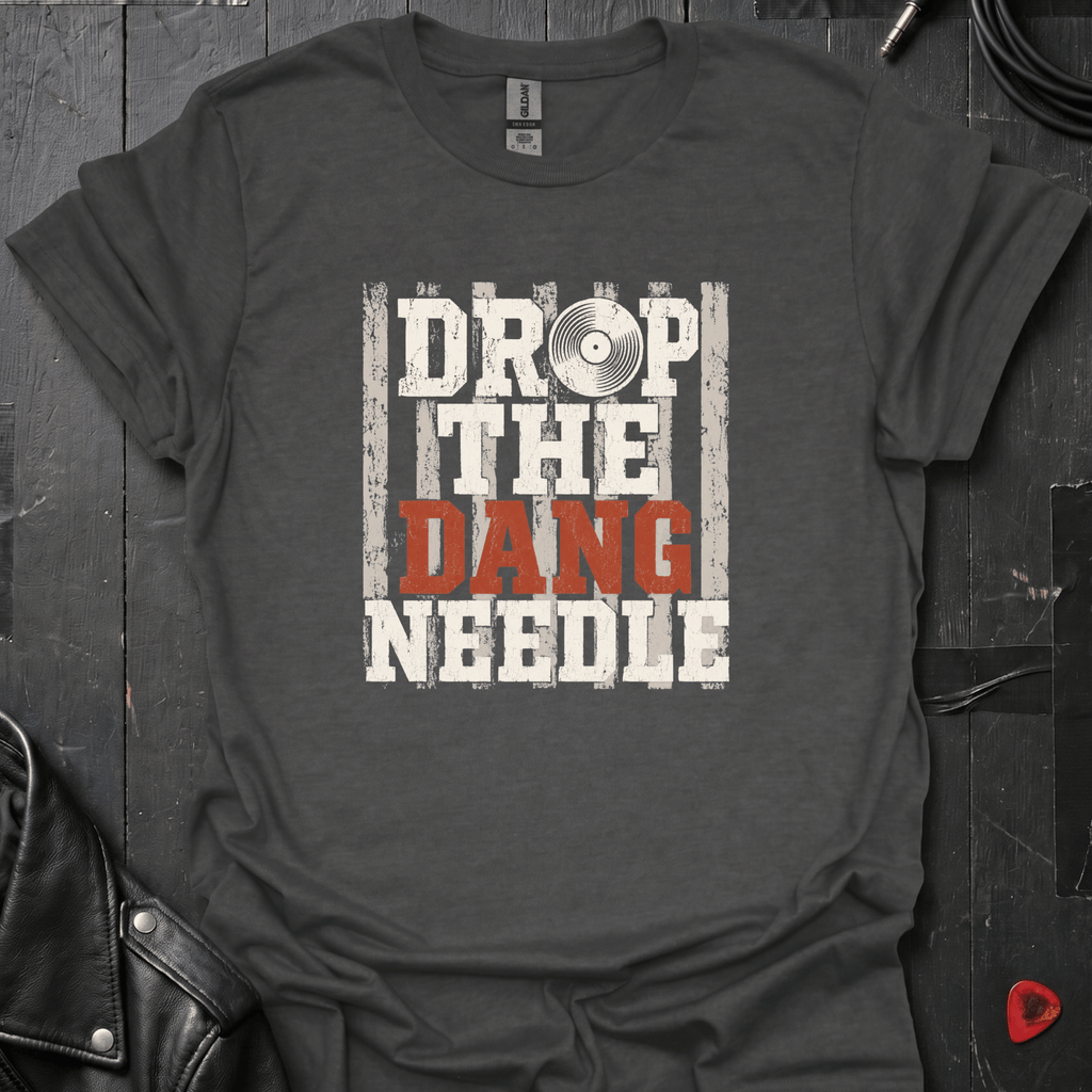 Drop The Dang Needle T-Shirt
