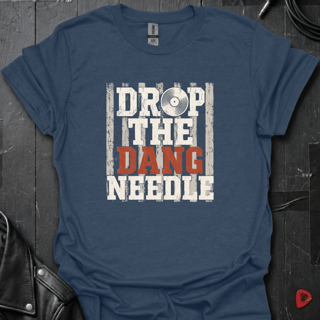 Drop The Dang Needle T-Shirt